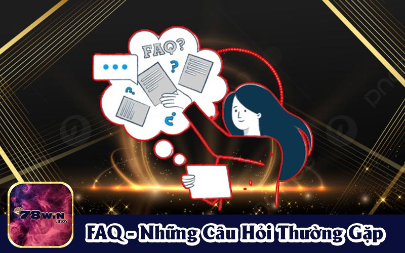 FAQ - Những câu hỏi mà người chơi tham gia nhà cái 78WIN thường hay gặp